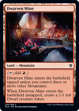 Dwarven Mine
 ({T}: Add {R}.)
Dwarven Mine enters the battlefield tapped unless you control three or more other Mountains.
When Dwarven Mine enters the battlefield untapped, create a 1/1 red Dwarf creature token.